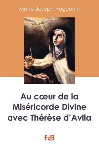 Couverture du livre « Au coeur de la divine miséricorde avec Thérèse d'Avila » de Marie-Joseph Huguenin aux éditions Des Beatitudes