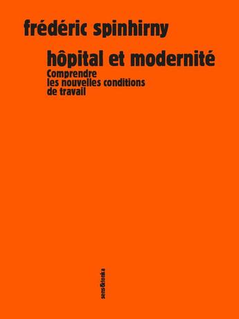 Couverture du livre « Hôpital et modernité ; comprendre les nouvelles conditions de travail » de Frederic Spinhirny aux éditions Sens Et Tonka