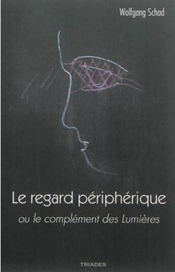 Couverture du livre « Le regard périphérique ou le complément des Lumières » de Wolfgang Schad aux éditions Triades