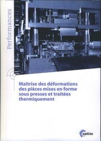 Couverture du livre « Maitrise des deformations des pieces mises en forme sous presses et traitees thermiquement (coll. pe » de  aux éditions Cetim