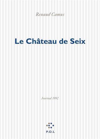 Couverture du livre « Le Chateau de Seix ; journal 1992 » de Renaud Camus aux éditions P.o.l