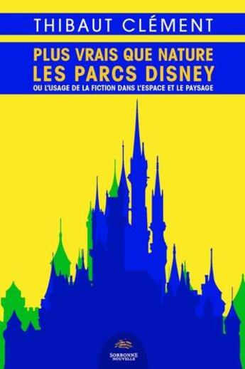 Couverture du livre « Plus vrais que nature. les parcs disney ou l'usage de la fiction dans » de Clement Thibaut aux éditions Presses De La Sorbonne Nouvelle