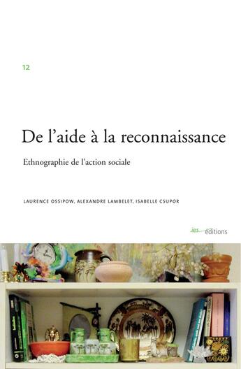 Couverture du livre « De l'aide à la reconnaissance ; ethnographie de l'action sociale » de Alexandre Lambelet et Isabelle Csupor et Laurence Ossipow aux éditions Ies