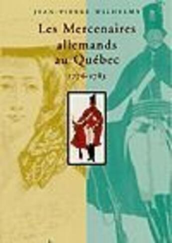 Couverture du livre « Les mercenaires Allemands au Québec 1776-1783 » de Jean-Pierre Wilhelmy aux éditions Pu Du Septentrion