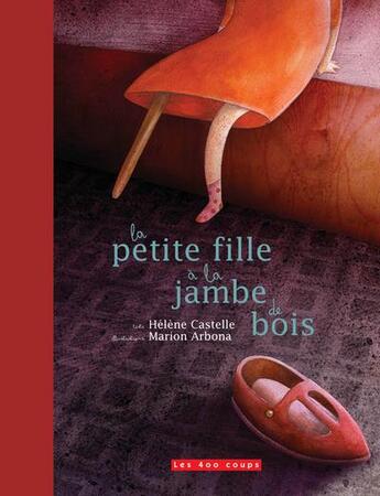 Couverture du livre « La petite fille à la jambe de bois » de Marion Arbona et Helene Castelle aux éditions 400 Coups