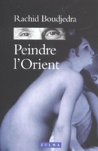 Couverture du livre « Peindre l orient » de Rachid Boudjedra aux éditions Zulma