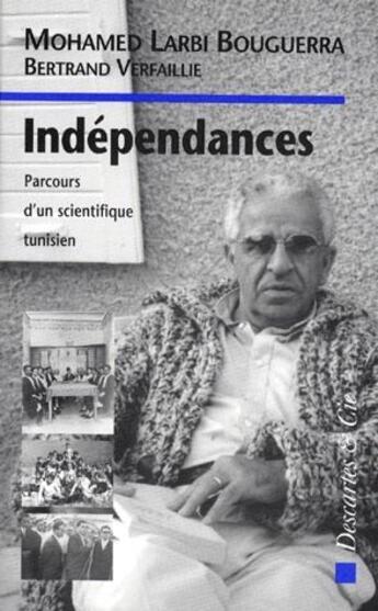 Couverture du livre « Indépendances ; parcours d'un scientifique tunisien » de Mohamed-Larbi Bouguerra et Bertrand Verfaillie aux éditions Descartes & Cie