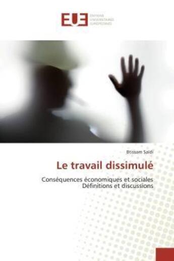 Couverture du livre « Le travail dissimule - consequences economiques et sociales definitions et discussions » de Saidi Btissam aux éditions Editions Universitaires Europeennes