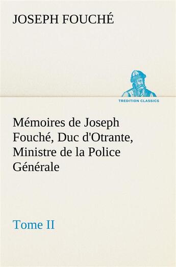 Couverture du livre « Memoires de joseph fouche, duc d'otrante, ministre de la police generale tome ii » de Joseph Fouche aux éditions Tredition