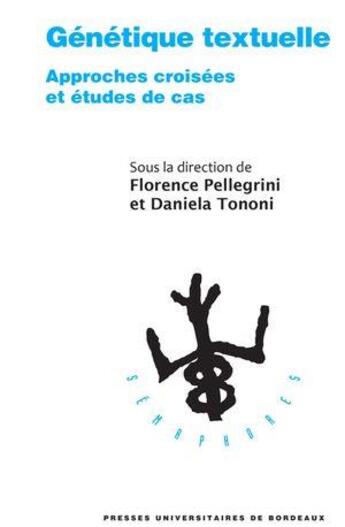 Couverture du livre « Génétique textuelle : approches croisées et études de cas » de Daniela Tononi et Florence Pellegrini aux éditions Pu De Bordeaux