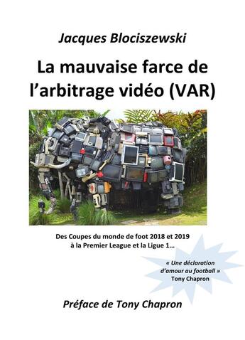 Couverture du livre « La mauvaise farce de l'arbitrage vidéo (VAR) : des coupes du monde de foot 2018 et 2019 à la Premier League et la Ligue 1... » de Jacques Blociszewski aux éditions Librinova