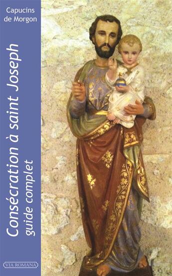 Couverture du livre « Consécration à Saint Joseph ; guide complet » de Capucins De Morgon aux éditions Via Romana