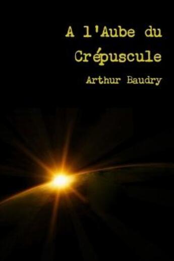 Couverture du livre « A l'aube du crepuscule » de Baudry Arthur aux éditions Lulu