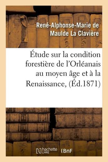 Couverture du livre « Étude sur la condition forestière de l'Orléanais au moyen âge et à la Renaissance, (Éd.1871) » de Maulde La Claviere aux éditions Hachette Bnf