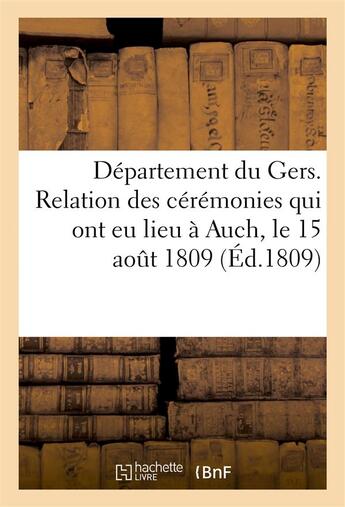 Couverture du livre « Departement du gers. relation des ceremonies qui ont eu lieu a auch, le 15 aout 1809 » de  aux éditions Hachette Bnf