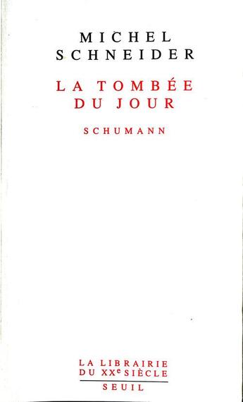 Couverture du livre « La tombée du jour ; schumann » de Michel Schneider aux éditions Seuil