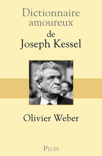 Couverture du livre « Dictionnaire amoureux : de Joseph Kessel » de Olivier Weber aux éditions Plon