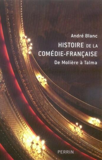 Couverture du livre « Histoire de la comédie française de molière à talma » de Andre Blanc aux éditions Perrin