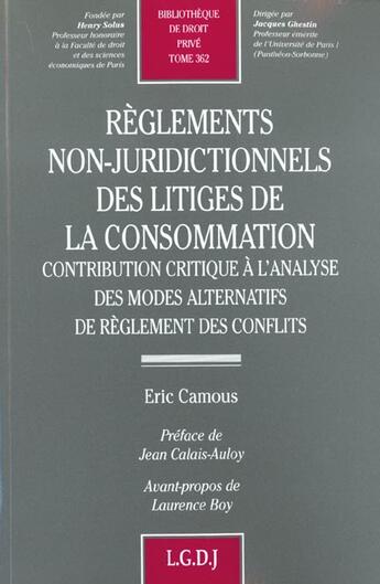 Couverture du livre « Reglements non-juridictionnels des litiges de la consommation - vol362 - contribution critique a l'a » de Camous E. aux éditions Lgdj