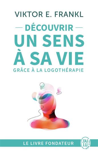 Couverture du livre « Découvrir un sens à sa vie avec la logothérapie » de Viktor Emil Frankl aux éditions J'ai Lu