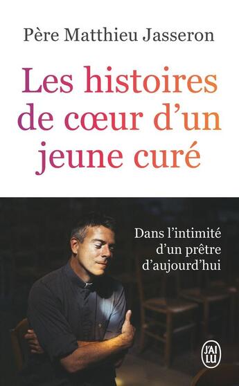 Couverture du livre « Les histoires de coeur d'un jeune curé : Dans l'intimité d'un prêtre d'aujourd'hui » de Matthieu Jasseron aux éditions J'ai Lu