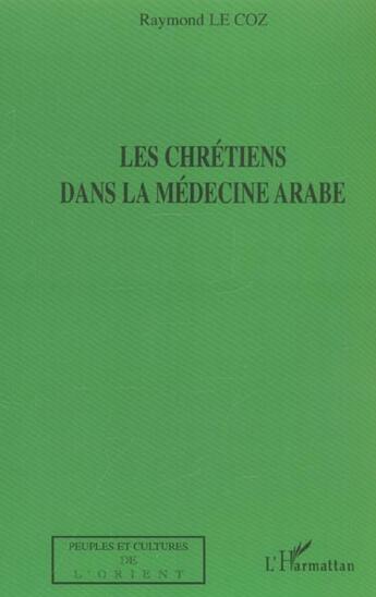 Couverture du livre « Les chretiens dans la medecine arabe » de Raymond Le Coz aux éditions L'harmattan