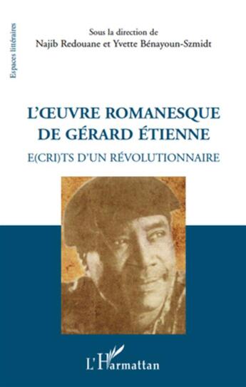 Couverture du livre « L'oeuvre romanesque de Gérard Etienne ; é(cri)ts d'un révolutionnaire » de Najib Redouane et Yvette Benayoum-Szmidt aux éditions L'harmattan