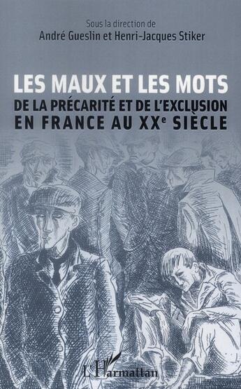 Couverture du livre « Les maux et les mots de la précarité et de l'exclusion en France au XX siècle » de Henri-Jacques Stiker et Andre Gueslin aux éditions L'harmattan