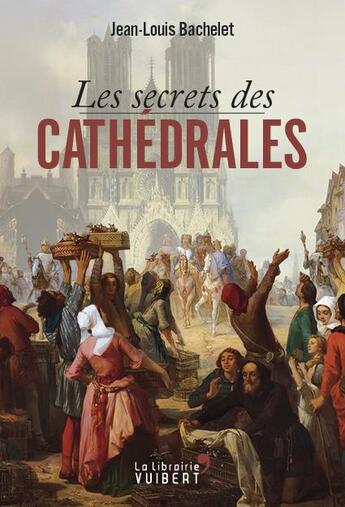 Couverture du livre « Les secrets des cathédrales » de Jean-Louis Bachelet aux éditions Vuibert