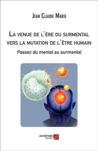 Couverture du livre « La venue de l'ère du surmental vers la mutation de l'être humain » de Jean Claude Marie aux éditions Editions Du Net