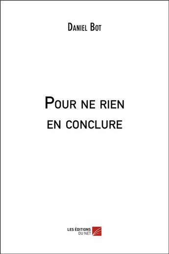 Couverture du livre « Pour ne rien en conclure » de Bot Daniel aux éditions Editions Du Net