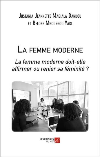 Couverture du livre « La femme moderne : La femme moderne doit-elle affirmer ou renier sa féminité ? » de Justania Jeannette Mabiala Dandou et Belone Mboungou Yaki aux éditions Editions Du Net