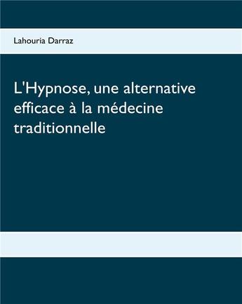 Couverture du livre « L'hypnose, une alternative efficace à la médecine traditionnelle » de Lahouria Darraz aux éditions Books On Demand