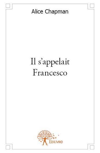 Couverture du livre « Il s'appelait Francesco » de Alice Chapman aux éditions Edilivre