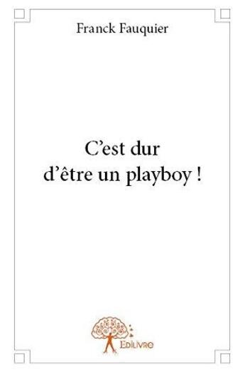 Couverture du livre « C'est dur d'etre un playboy ! » de Fauquier Franck aux éditions Edilivre