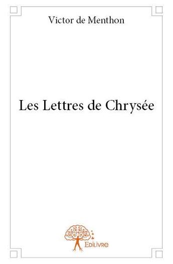 Couverture du livre « Les lettres de Chrysée » de Victor De Menthon aux éditions Edilivre