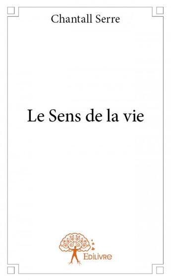 Couverture du livre « Le sens de la vie » de Chantall Serre aux éditions Edilivre