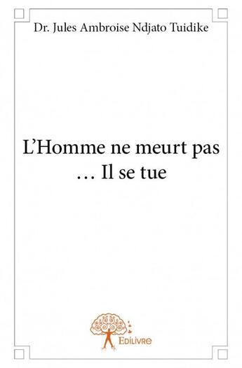 Couverture du livre « L'homme ne meurt pas... il se tue » de Jules Ambroise Ndjato Tuidike aux éditions Edilivre