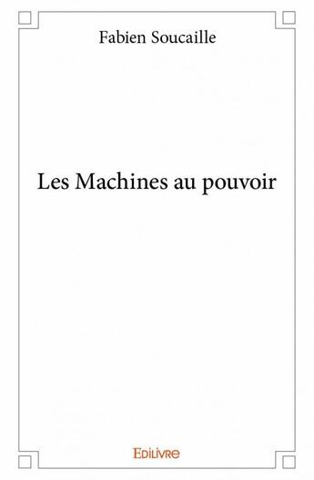 Couverture du livre « Les machines au pouvoir » de Fabien Soucaille aux éditions Edilivre