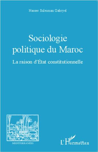 Couverture du livre « Revue méditerranées : sociologie politique du Maroc ; la raison d'Etat constitutionnelle » de Nasser Suleiman Gabryel aux éditions L'harmattan