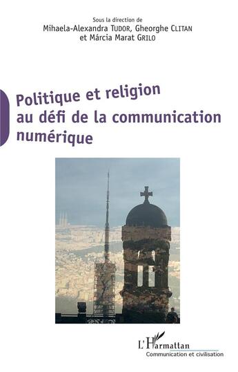 Couverture du livre « Politique et religion au défi de la communication numérique » de Mihaela-Alexandra Tudor et Gheorghe Clitan et Marcia Marat Grilo aux éditions L'harmattan