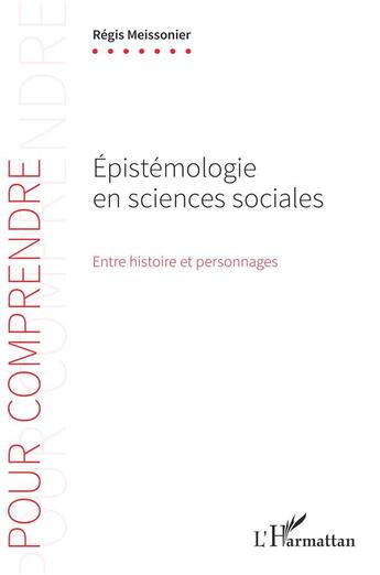 Couverture du livre « Épistemologie en sciences sociales : entre histoire et personnages » de Regis Meissonier aux éditions L'harmattan