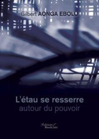 Couverture du livre « L etau se resserre autour du pouvoir » de Gilbert Aonga Ebolu aux éditions Baudelaire