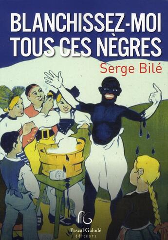 Couverture du livre « Blanchissez-moi tous ces nègres » de Serge Bile aux éditions Pascal Galode