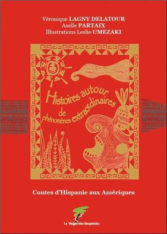 Couverture du livre « Contes d'Hispanie aux Amériques ; histoires autour de phénomènes extraordinaires » de Veronique Lagny Delatour et Axelle Partaix et Leslie Umezaki aux éditions Le Verger Des Hesperides