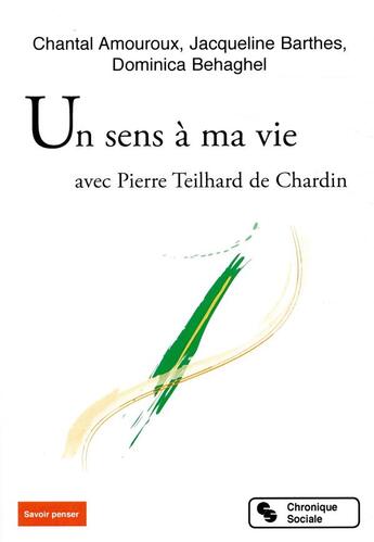 Couverture du livre « Un sens à ma vie ; avec Pierre Teilhard de Chardin » de Chantal Amouroux aux éditions Chronique Sociale