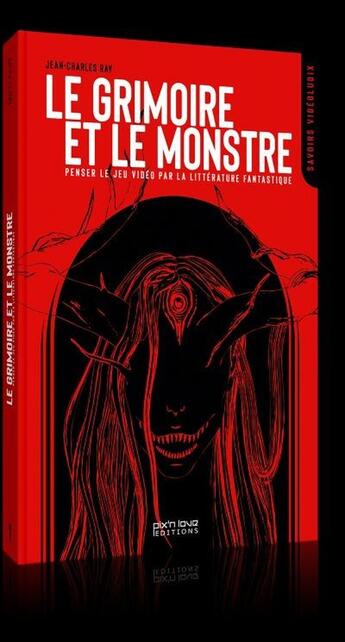 Couverture du livre « Le grimoire et le monstre : Penser le jeu vidéo par la littérature fantastique » de Jean-Charles Ray aux éditions Pix'n Love