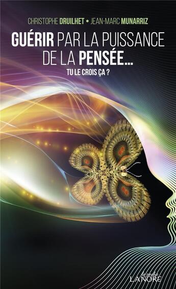 Couverture du livre « Guérir par la puissance de la pensée... tu le crois ça ? » de Jean-Marc Munarriz et Christophe Druihet aux éditions Lanore