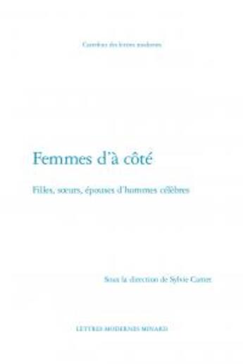 Couverture du livre « Femmes d'à côté ; filles, soeurs, épouses d'hommes célèbres » de  aux éditions Classiques Garnier