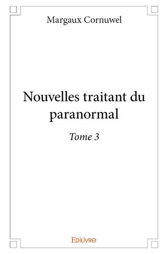 Couverture du livre « Nouvelles traitant du paranormal - t03 - nouvelles traitant du paranormal » de Cornuwel Margaux aux éditions Edilivre